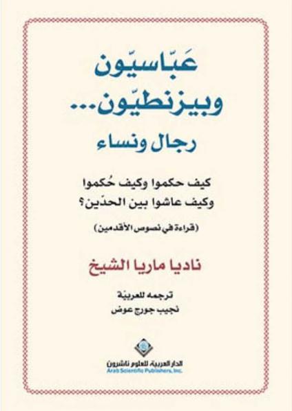 عَباسيون وبيزنطيون... رجال ونساء  كيف حَكموا وكيف حُكموا وكيف عاشوا بين الحدّين؟